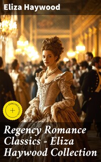 Regency Romance Classics - Eliza Haywood Collection