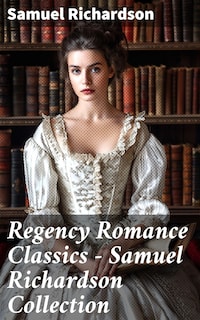 Regency Romance Classics – Samuel Richardson Collection