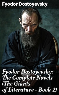 Fyodor Dostoyevsky: The Complete Novels (The Giants of Literature - Book 2)