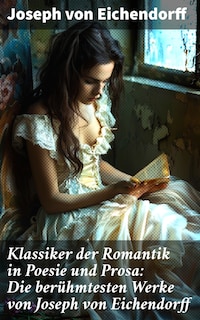 Klassiker der Romantik in Poesie und Prosa: Die berühmtesten Werke von Joseph von Eichendorff