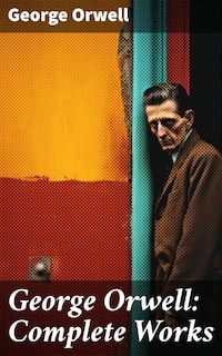 George Orwell: Complete Works