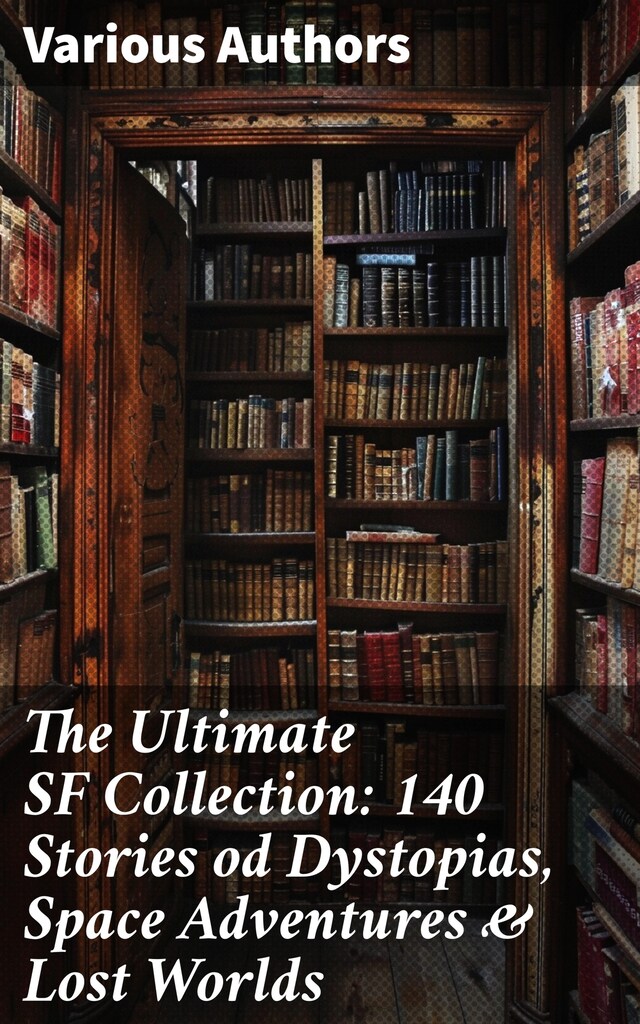 Book cover for The Ultimate SF Collection: 140 Stories od Dystopias, Space Adventures & Lost Worlds