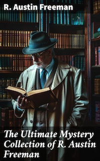 The Ultimate Mystery Collection of R. Austin Freeman