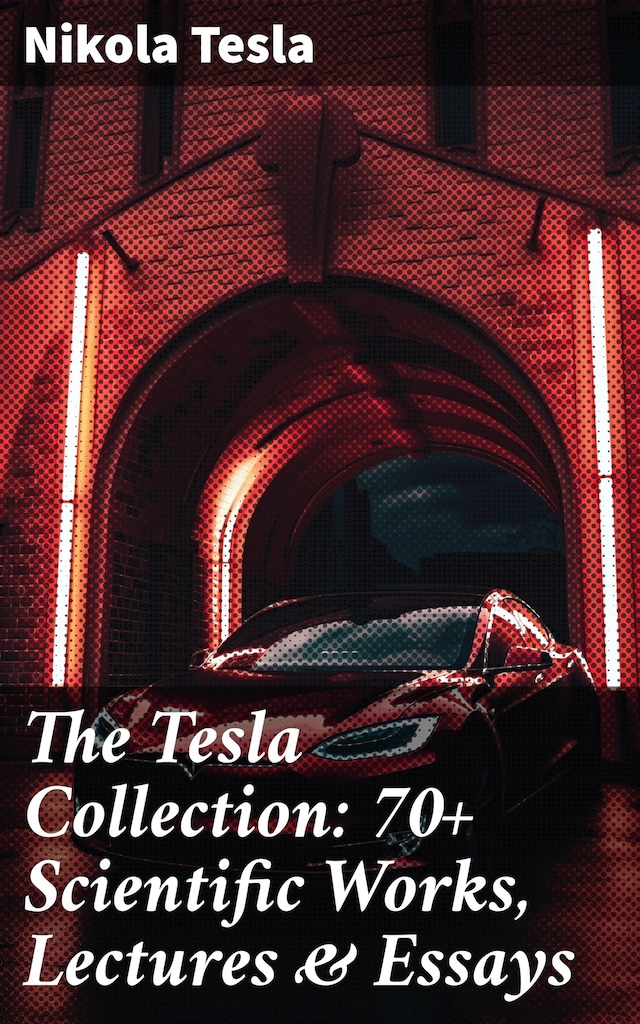 Book cover for The Tesla Collection: 70+ Scientific Works, Lectures & Essays