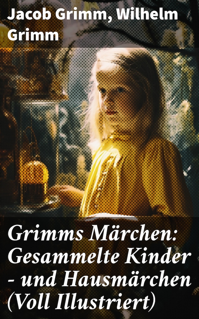 Grimms Märchen: Gesammelte Kinder - und Hausmärchen (Voll Illustriert)