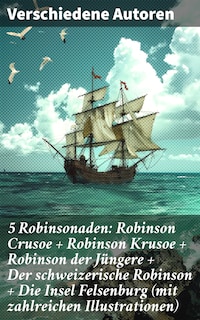 5 Robinsonaden: Robinson Crusoe + Robinson Krusoe + Robinson der Jüngere + Der schweizerische Robinson + Die Insel Felsenburg (mit zahlreichen Illustrationen)