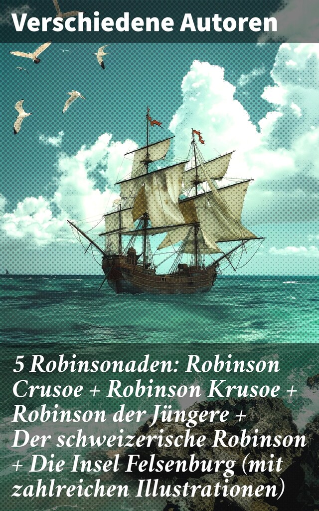 Boekomslag van 5 Robinsonaden: Robinson Crusoe + Robinson Krusoe + Robinson der Jüngere + Der schweizerische Robinson + Die Insel Felsenburg (mit zahlreichen Illustrationen)