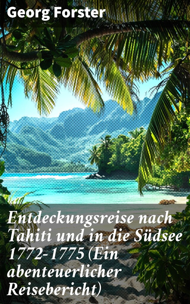 Kirjankansi teokselle Entdeckungsreise nach Tahiti und in die Südsee 1772-1775 (Ein abenteuerlicher Reisebericht)