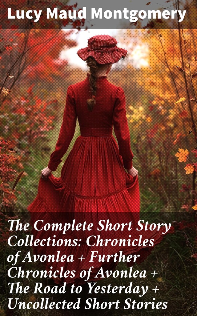 Kirjankansi teokselle The Complete Short Story Collections: Chronicles of Avonlea + Further Chronicles of Avonlea + The Road to Yesterday + Uncollected Short Stories