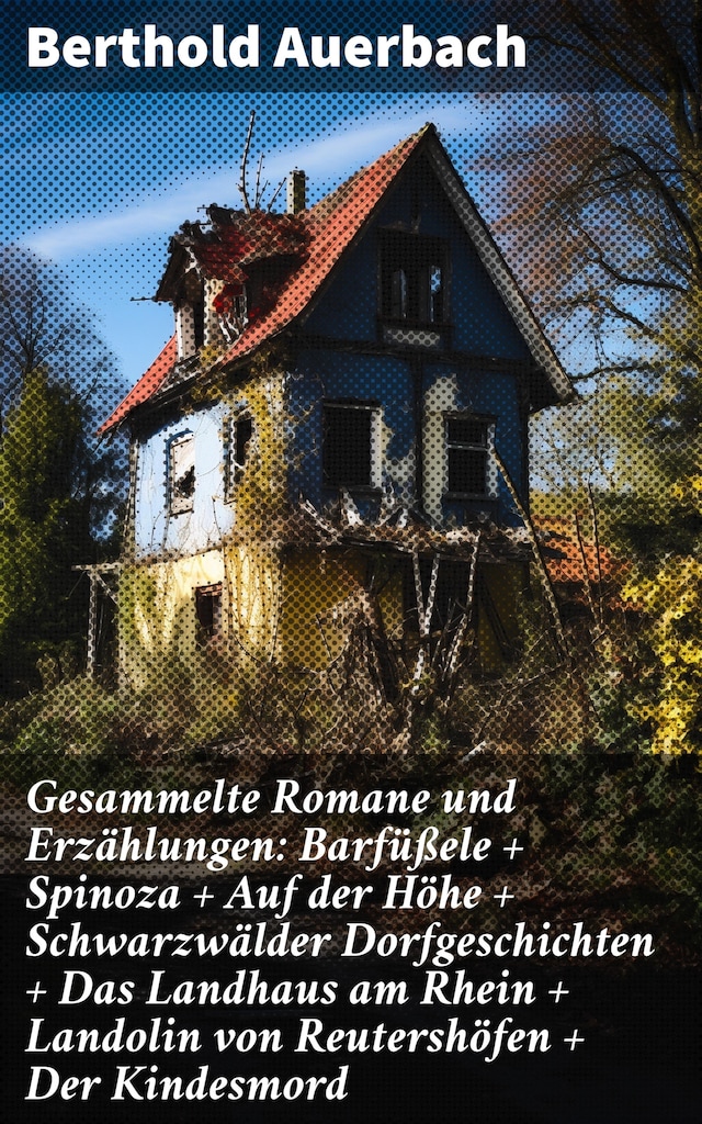 Book cover for Gesammelte Romane und Erzählungen: Barfüßele + Spinoza + Auf der Höhe + Schwarzwälder Dorfgeschichten + Das Landhaus am Rhein + Landolin von Reutershöfen + Der Kindesmord