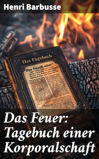 Das Feuer: Tagebuch einer Korporalschaft