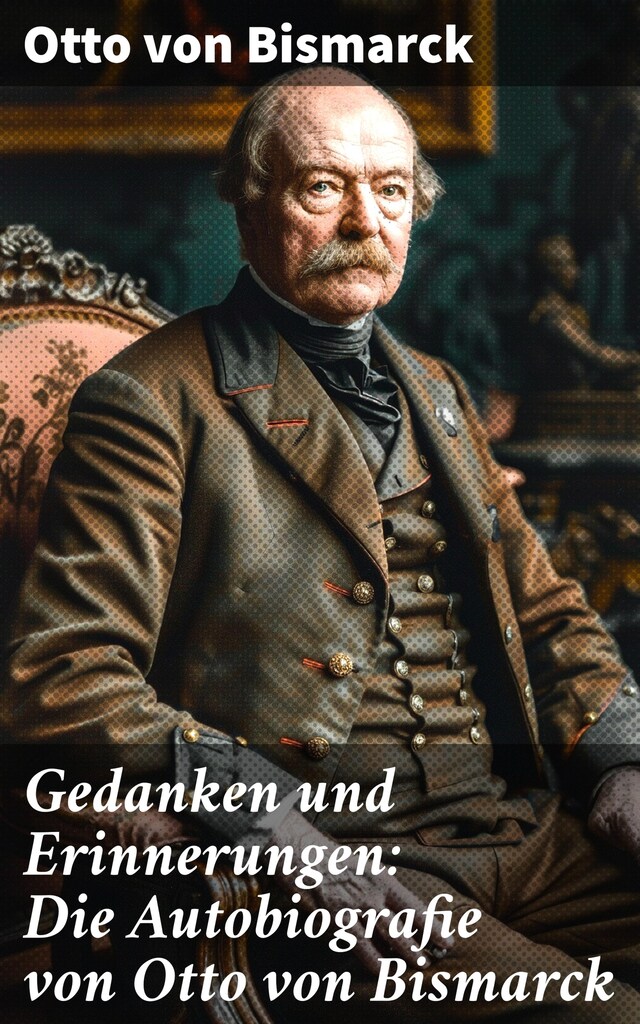 Book cover for Gedanken und Erinnerungen: Die Autobiografie von Otto von Bismarck