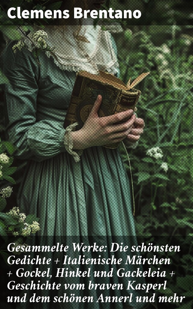 Book cover for Gesammelte Werke: Die schönsten Gedichte + Italienische Märchen + Gockel, Hinkel und Gackeleia + Geschichte vom braven Kasperl und dem schönen Annerl und mehr