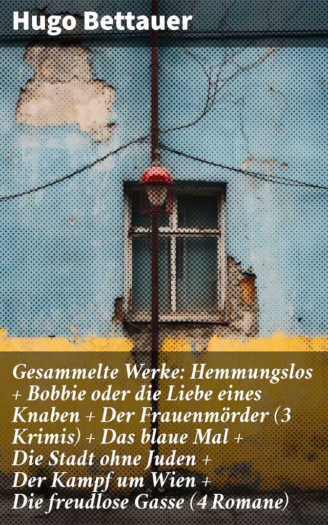 Book cover for Gesammelte Werke: Hemmungslos + Bobbie oder die Liebe eines Knaben + Der Frauenmörder (3 Krimis) + Das blaue Mal + Die Stadt ohne Juden + Der Kampf um Wien + Die freudlose Gasse (4 Romane)