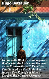 Gesammelte Werke: Hemmungslos + Bobbie oder die Liebe eines Knaben + Der Frauenmörder (3 Krimis) + Das blaue Mal + Die Stadt ohne Juden + Der Kampf um Wien + Die freudlose Gasse (4 Romane)