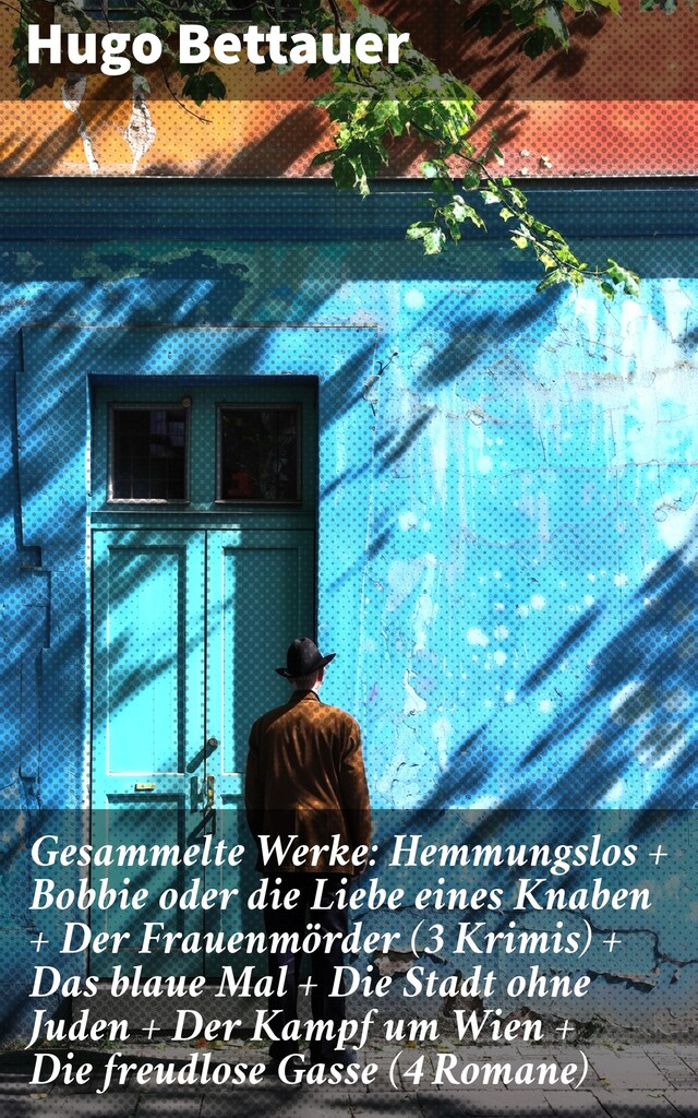 Okładka książki dla Gesammelte Werke: Hemmungslos + Bobbie oder die Liebe eines Knaben + Der Frauenmörder (3 Krimis) + Das blaue Mal + Die Stadt ohne Juden + Der Kampf um Wien + Die freudlose Gasse (4 Romane)