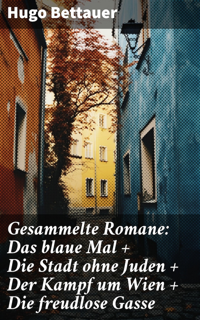 Book cover for Gesammelte Romane: Das blaue Mal + Die Stadt ohne Juden + Der Kampf um Wien + Die freudlose Gasse