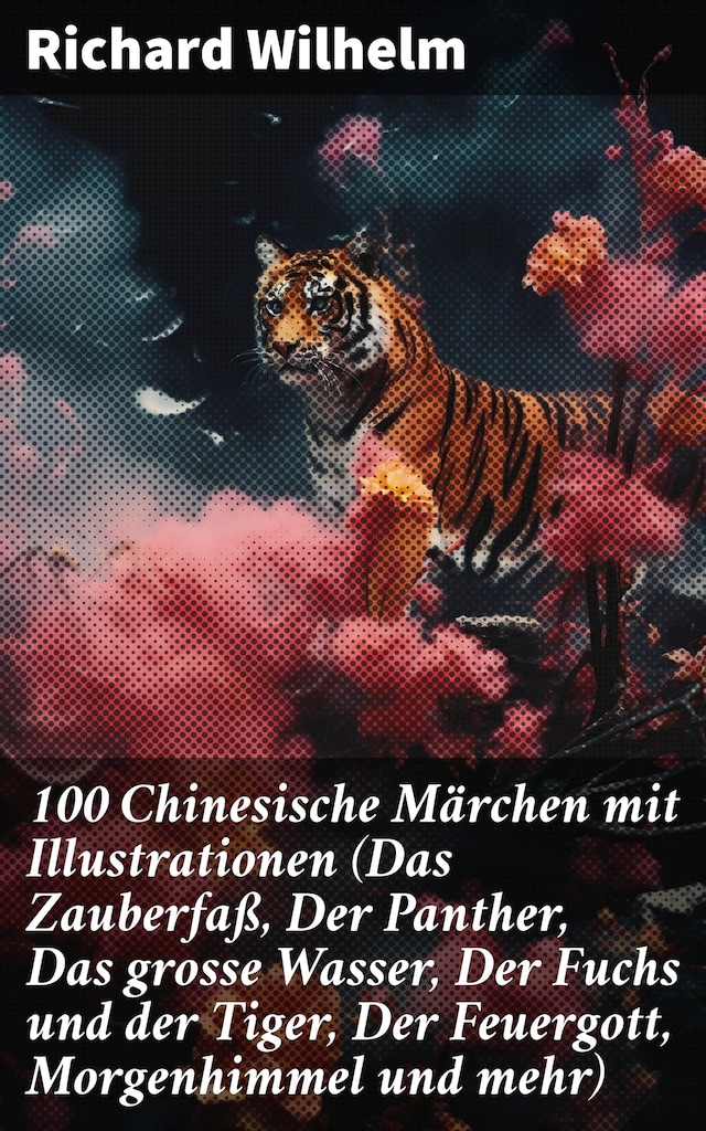 Buchcover für 100 Chinesische Märchen mit Illustrationen (Das Zauberfaß, Der Panther, Das grosse Wasser, Der Fuchs und der Tiger, Der Feuergott, Morgenhimmel und mehr)