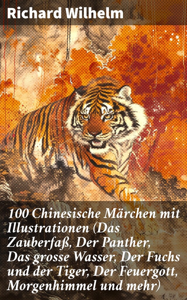 Bogomslag for 100 Chinesische Märchen mit Illustrationen (Das Zauberfaß, Der Panther, Das grosse Wasser, Der Fuchs und der Tiger, Der Feuergott, Morgenhimmel und mehr)