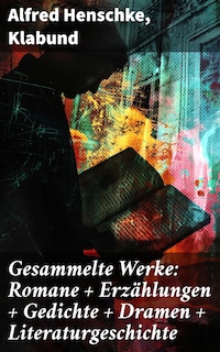 Gesammelte Werke: Romane + Erzählungen + Gedichte + Dramen + Literaturgeschichte