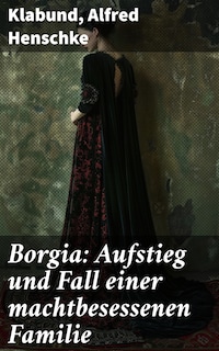 Borgia: Aufstieg und Fall einer machtbesessenen Familie