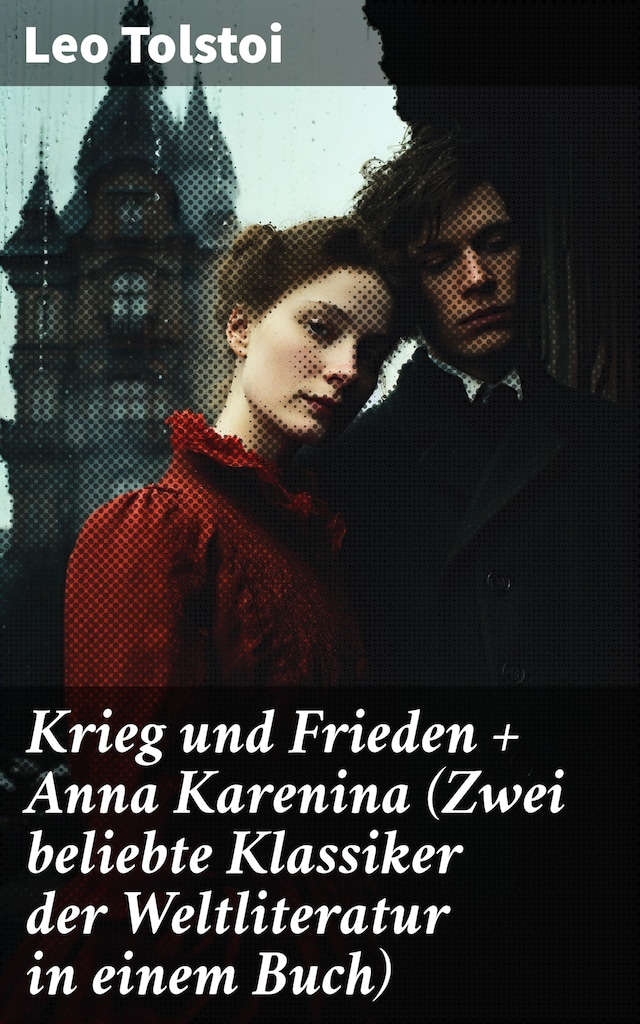 Krieg und Frieden + Anna Karenina (Zwei beliebte Klassiker der Weltliteratur in einem Buch)