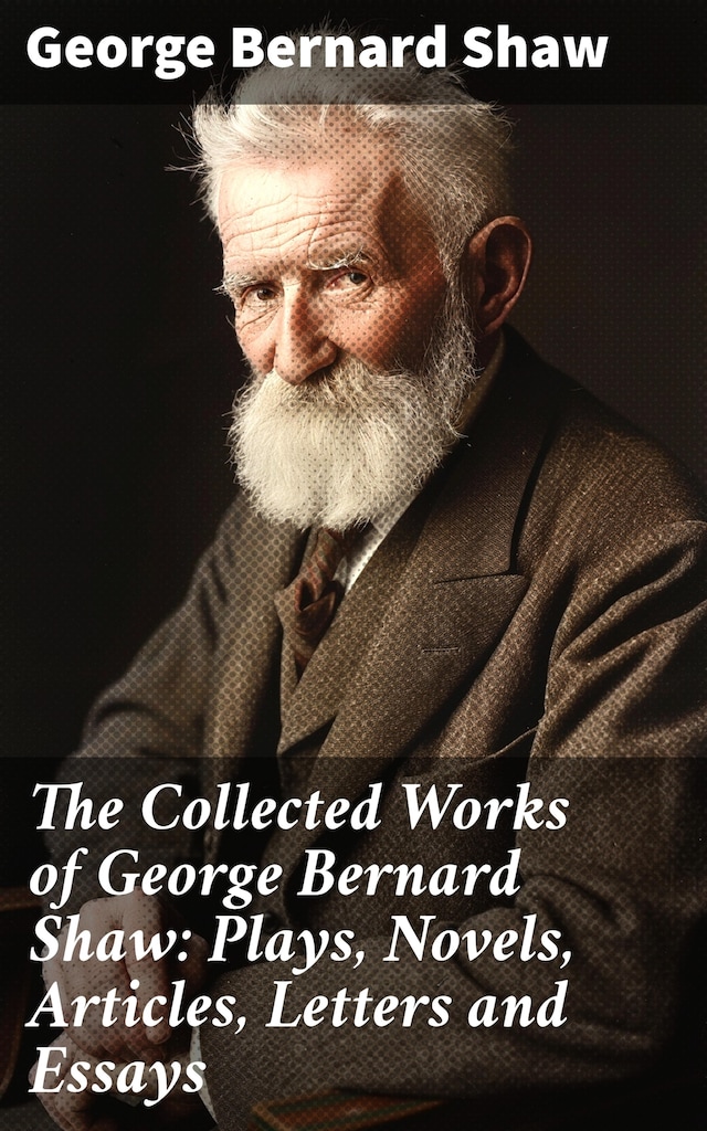 Buchcover für The Collected Works of George Bernard Shaw: Plays, Novels, Articles, Letters and Essays