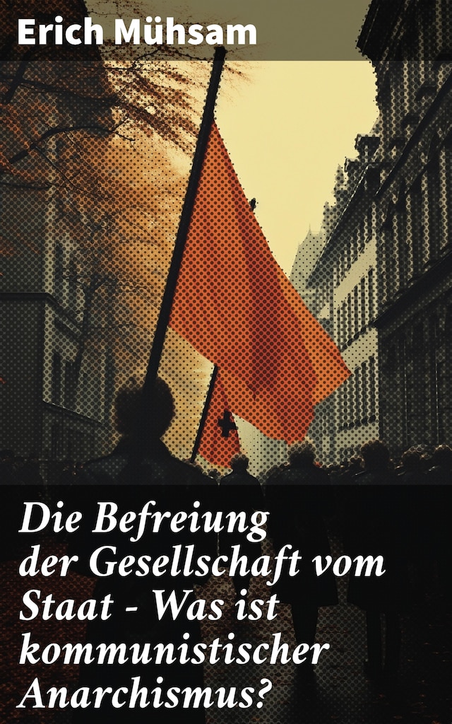 Kirjankansi teokselle Die Befreiung der Gesellschaft vom Staat - Was ist kommunistischer Anarchismus?
