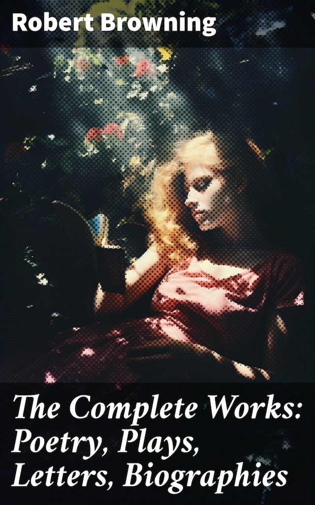 Bokomslag för The Complete Works: Poetry, Plays, Letters, Biographies