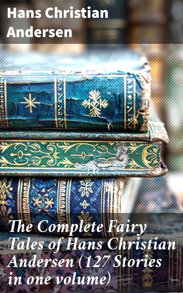 Book cover for The Complete Fairy Tales of Hans Christian Andersen (127 Stories in one volume)