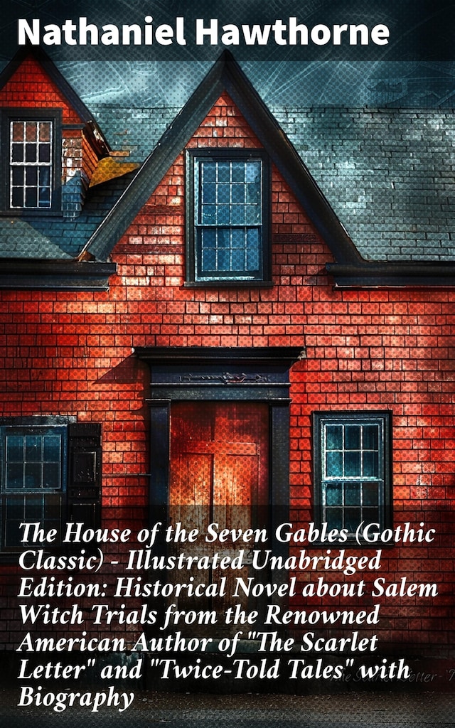 Book cover for The House of the Seven Gables (Gothic Classic) - Illustrated Unabridged Edition: Historical Novel about Salem Witch Trials from the Renowned American Author of "The Scarlet Letter" and "Twice-Told Tales" with Biography