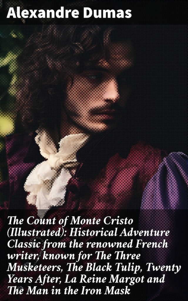 The Count of Monte Cristo (Illustrated): Historical Adventure Classic from the renowned French writer, known for The Three Musketeers, The Black Tulip, Twenty Years After, La Reine Margot and The Man in the Iron Mask