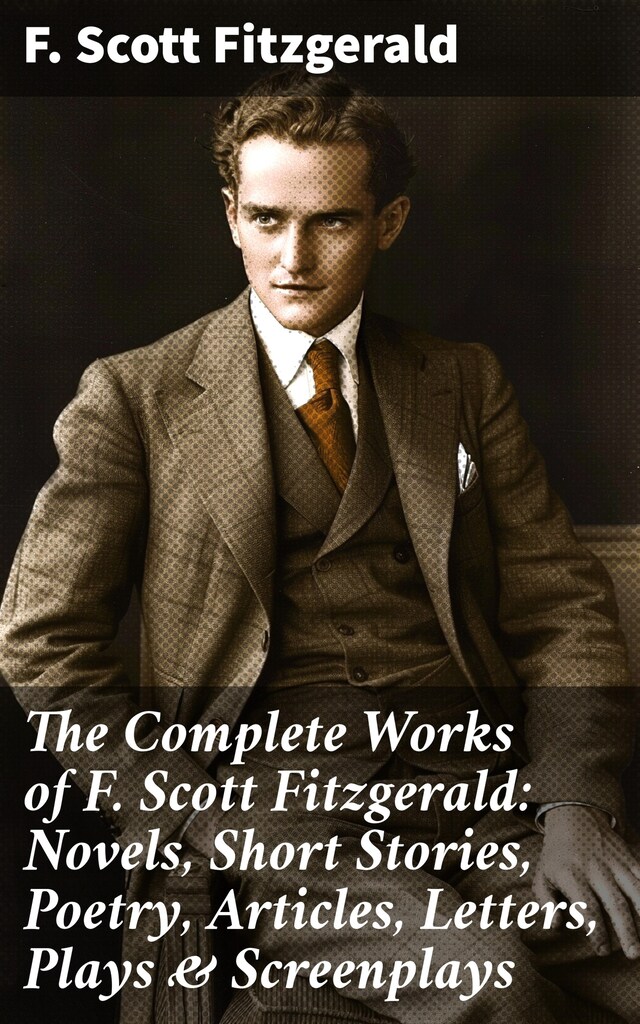 Okładka książki dla The Complete Works of F. Scott Fitzgerald: Novels, Short Stories, Poetry, Articles, Letters, Plays & Screenplays