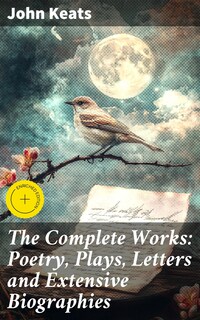 The Complete Works: Poetry, Plays, Letters and Extensive Biographies