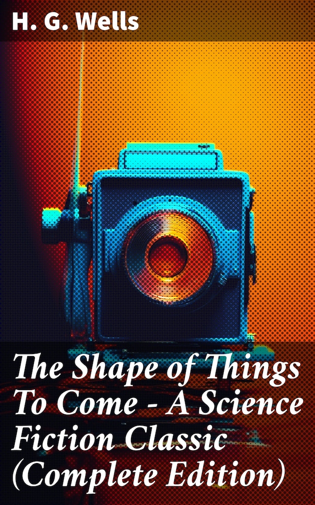 Buchcover für The Shape of Things To Come - A Science Fiction Classic (Complete Edition)