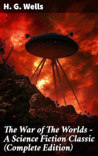 The War of The Worlds - A Science Fiction Classic (Complete Edition)