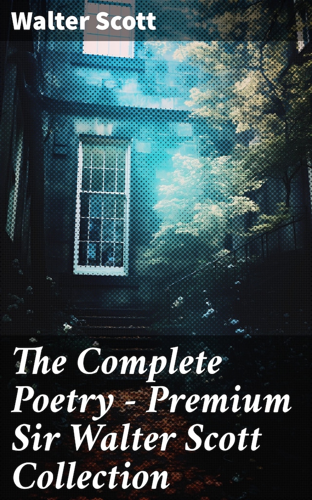 The Complete Poetry - Premium Sir Walter Scott Collection