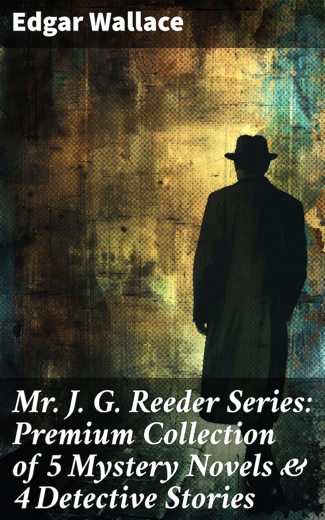 Book cover for Mr. J. G. Reeder Series: Premium Collection of 5 Mystery Novels & 4 Detective Stories