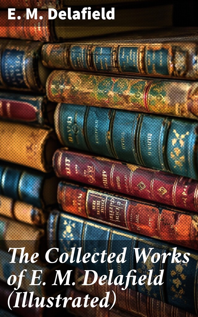 Book cover for The Collected Works of E. M. Delafield (Illustrated)