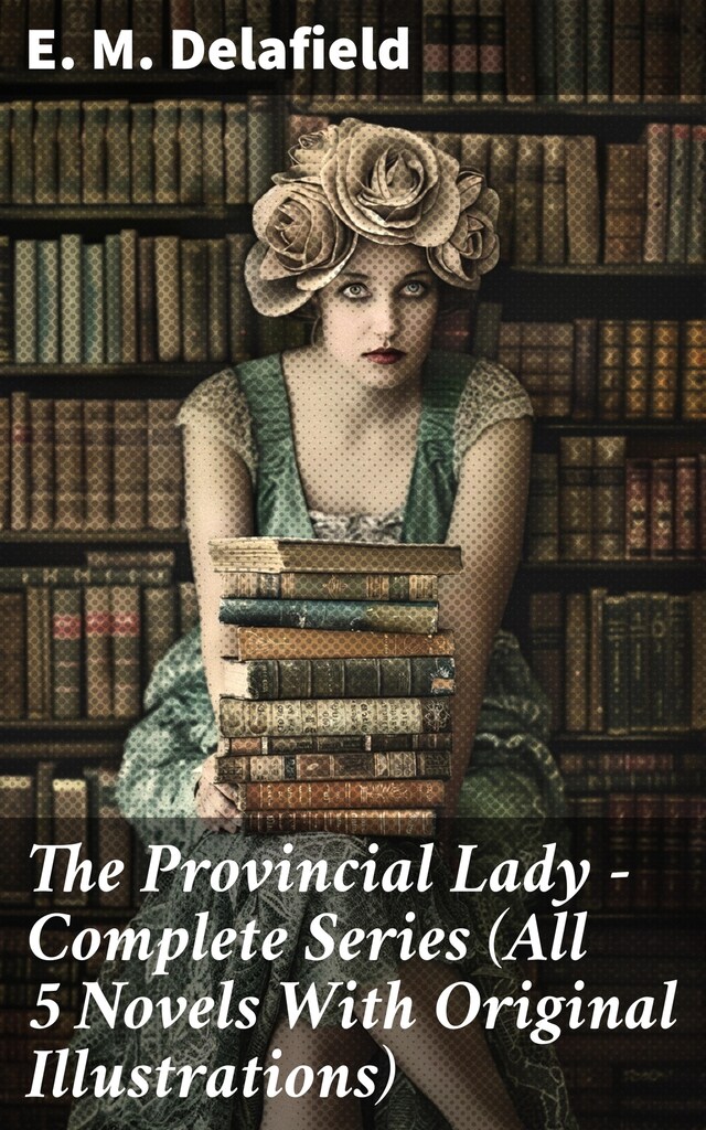 Book cover for The Provincial Lady - Complete Series (All 5 Novels With Original Illustrations)