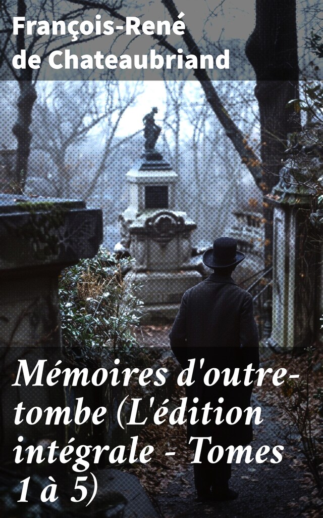 Portada de libro para Mémoires d'outre-tombe (L'édition intégrale - Tomes 1 à 5)