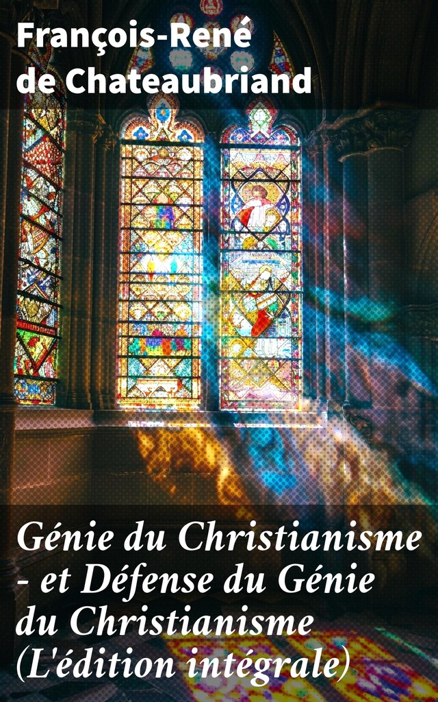 Bokomslag för Génie du Christianisme - et Défense du Génie du Christianisme (L'édition intégrale)