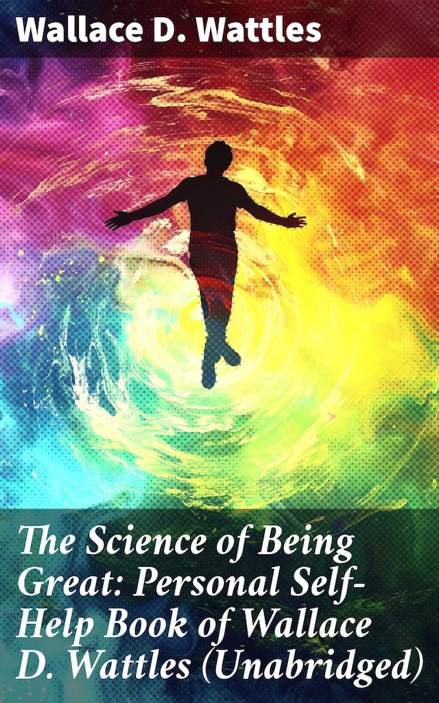 Bokomslag for The Science of Being Great: Personal Self-Help Book of Wallace D. Wattles (Unabridged)