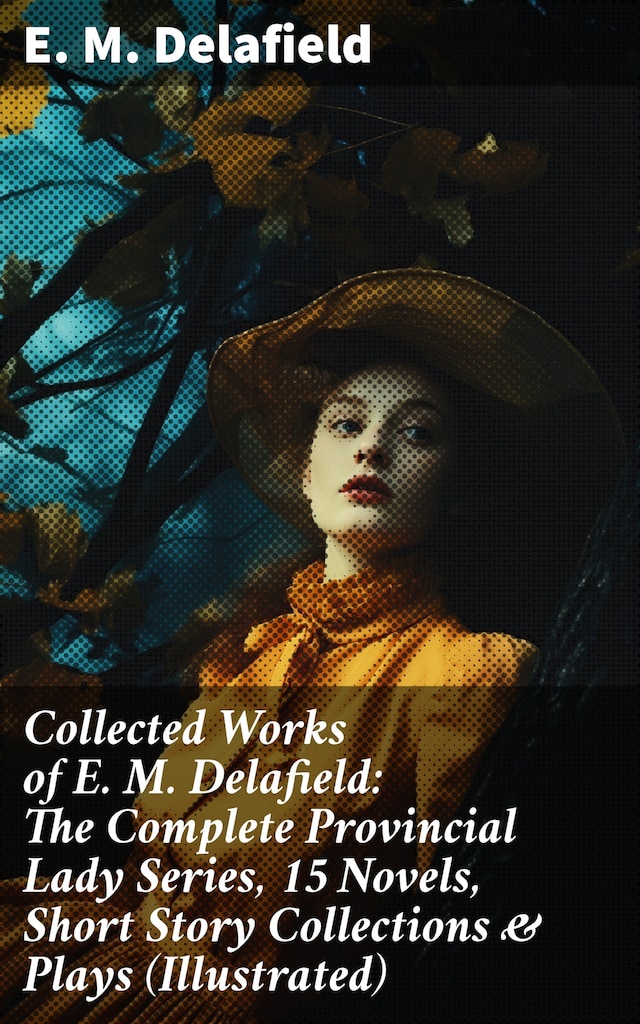 Book cover for Collected Works of E. M. Delafield: The Complete Provincial Lady Series, 15 Novels, Short Story Collections & Plays (Illustrated)