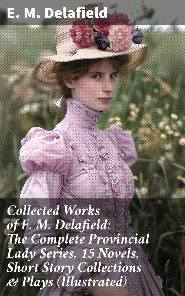 Book cover for Collected Works of E. M. Delafield: The Complete Provincial Lady Series, 15 Novels, Short Story Collections & Plays (Illustrated)