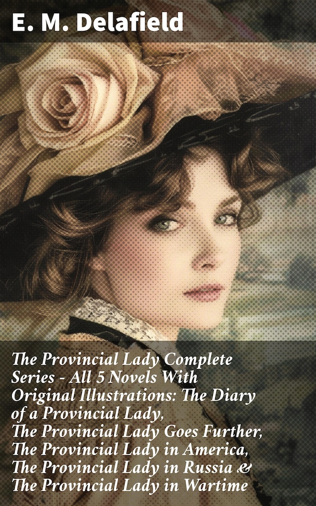 Kirjankansi teokselle The Provincial Lady Complete Series - All 5 Novels With Original Illustrations: The Diary of a Provincial Lady, The Provincial Lady Goes Further, The Provincial Lady in America, The Provincial Lady in Russia & The Provincial Lady in Wartime