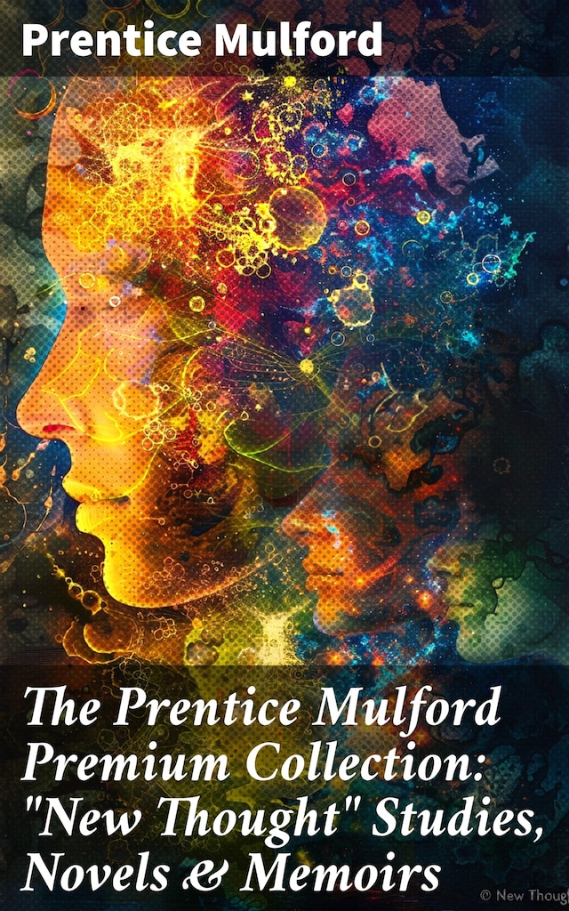 Book cover for The Prentice Mulford Premium Collection: "New Thought" Studies, Novels & Memoirs