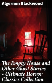The Empty House and Other Ghost Stories - Ultimate Horror Classics Collection