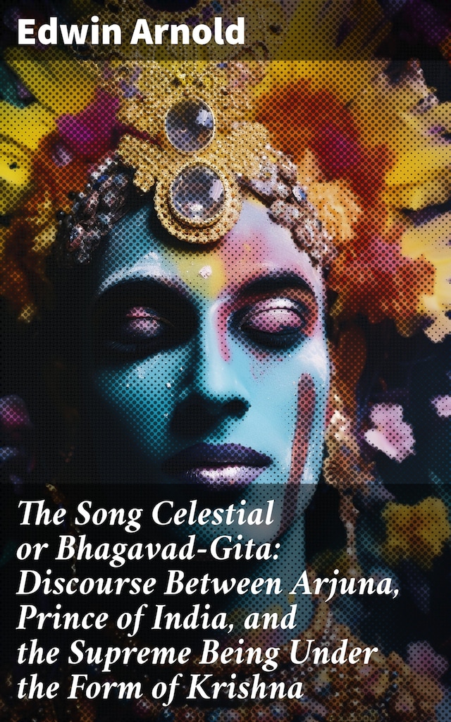 Buchcover für The Song Celestial or Bhagavad-Gita: Discourse Between Arjuna, Prince of India, and the Supreme Being Under the Form of Krishna