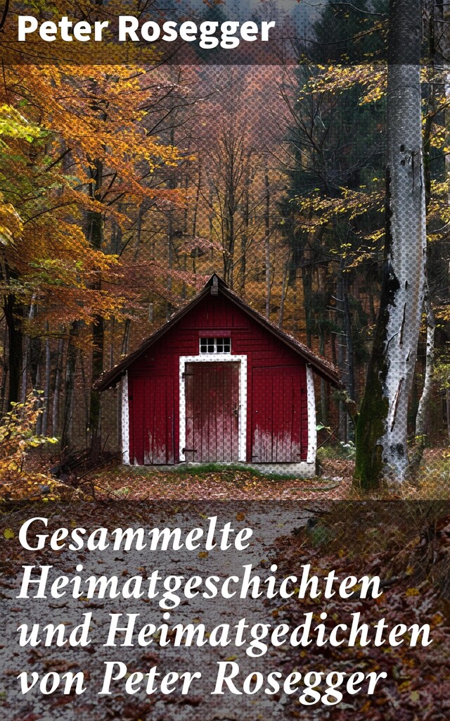 Buchcover für Gesammelte Heimatgeschichten und Heimatgedichten von Peter Rosegger